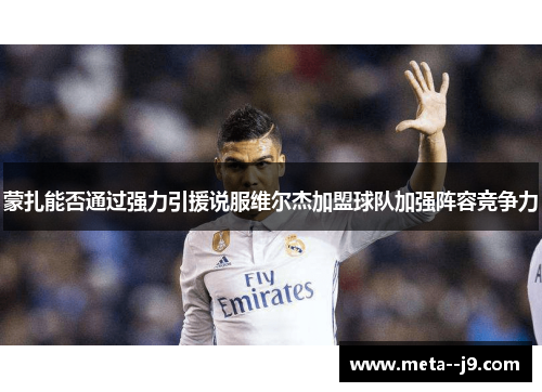 蒙扎能否通过强力引援说服维尔杰加盟球队加强阵容竞争力