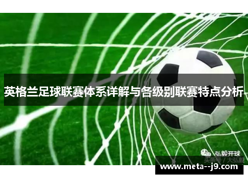 英格兰足球联赛体系详解与各级别联赛特点分析