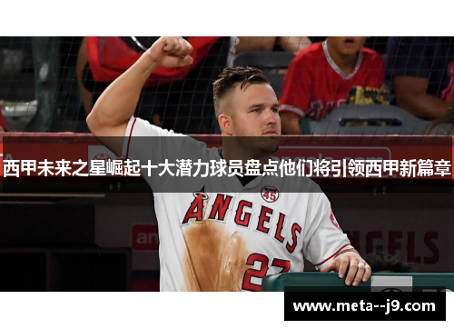 西甲未来之星崛起十大潜力球员盘点他们将引领西甲新篇章 西甲未来之星崛起十大潜力球员盘点他们将引领西甲新篇章