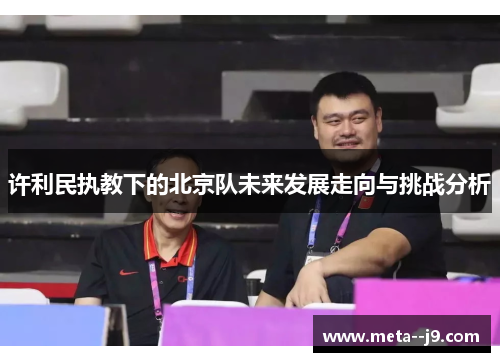 许利民执教下的北京队未来发展走向与挑战分析