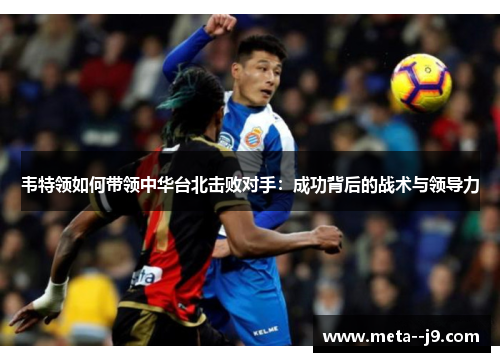 韦特领如何带领中华台北击败对手：成功背后的战术与领导力