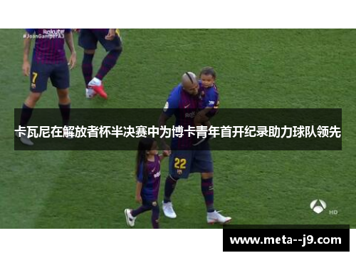 卡瓦尼在解放者杯半决赛中为博卡青年首开纪录助力球队领先