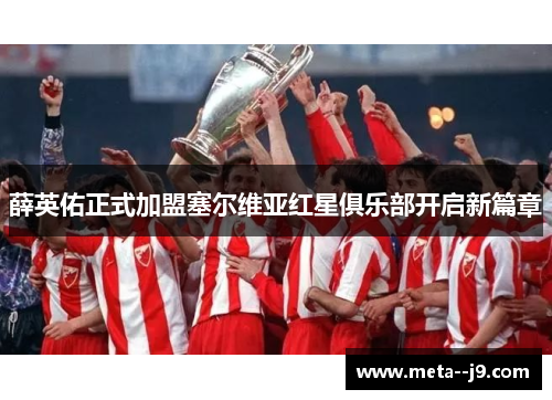 薛英佑正式加盟塞尔维亚红星俱乐部开启新篇章