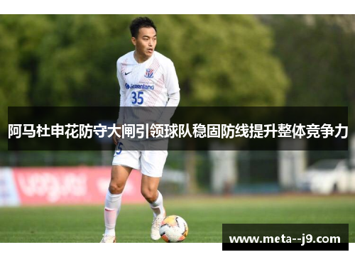 阿马杜申花防守大闸引领球队稳固防线提升整体竞争力 阿马杜申花防守大闸引领球队稳固防线提升整体竞争力