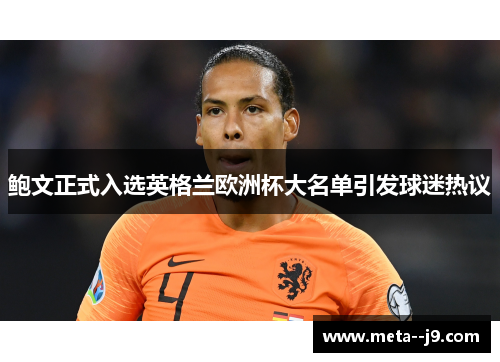 鲍文正式入选英格兰欧洲杯大名单引发球迷热议 鲍文正式入选英格兰欧洲杯大名单引发球迷热议